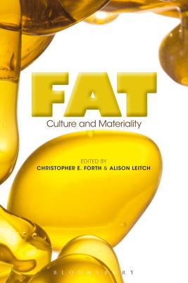 Fat: Culture and Materiality - Forth, Christopher E., Dr. (Editor), and Leitch, Alison, Dr. (Editor)
