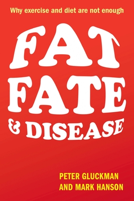 Fat, Fate, and Disease: Why exercise and diet are not enough - Gluckman, Peter, and Hanson, Mark
