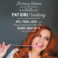 Fat Girl Walking Lib/E: Sex, Food, Love, and Being Comfortable in Your Skin...Every Inch of It