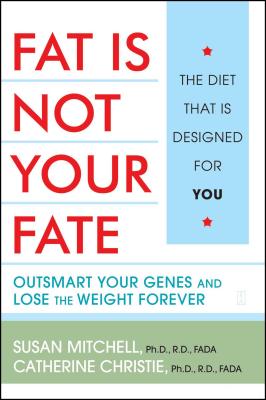 Fat Is Not Your Fate: Outsmart Your Genes and Lose the Weight Forever - Mitchell, Susan, and Christie, Catherine, and Edge, Marianne Smith (Foreword by)