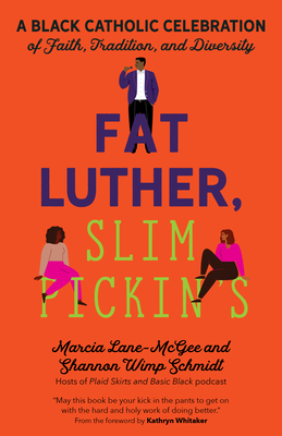 Fat Luther, Slim Pickin's: A Black Catholic Celebration of Faith, Tradition, and Diversity - Lane-McGee, Marcia, and Schmidt, Shannon Wimp, and Whitaker, Kathryn (Foreword by)