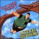 Fat Music, Vol. 5: Live Fat Die Young