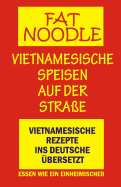 'fat Noodle'.Vietnamesische Speisen Auf Der Strae.: Rezepte Vom Vietnamesischen Ins Deutsche bersetzt.