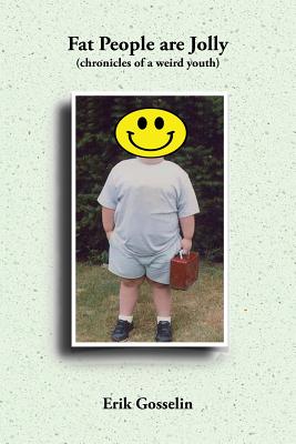 Fat People are Jolly: (chronicles of a weird youth) - Gosselin, Erik