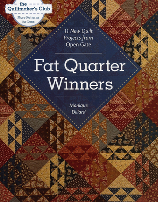 Fat Quarter Winners: 11 New Quilt Projects from Open Gate - Dillard, Monique