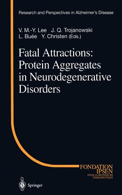 Fatal Attractions: Protein Aggregates in Neurodegenerative Disorders - Lee, V M -Y (Editor), and Trojanowski, J Q (Editor), and Buee, L (Editor)