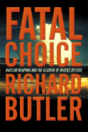 Fatal Choice: Nuclear Weapons and the Illusion of Missile Defense - Butler, Richard