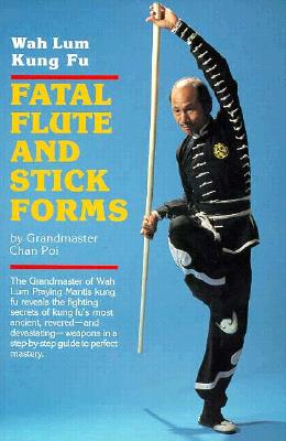 Fatal Flute and Stick Forms: Wah Lum Kung Fu - Chan, Poi