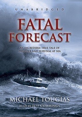 Fatal Forecast: An Incredible True Tale of Disaster and Survival at Sea - Tougias, Michael J, and Cummings, Jeff (Read by)