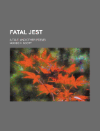 Fatal Jest: A Tale: And Other Poems