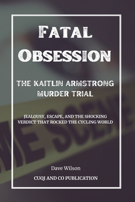 Fatal Obsession: The Kaitlin Armstrong Murder Trial - Publication, Cuqi And Co, and Wilson, Dave