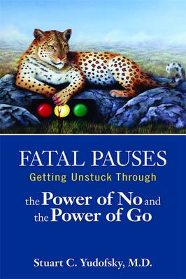 Fatal Pauses: Getting Unstuck Through the Power of No and the Power of Go - Yudofsky, Stuart C, Dr., MD