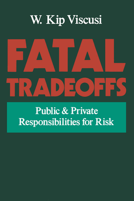 Fatal Tradeoffs: Public and Private Responsibilities for Risk - Viscusi, W Kip