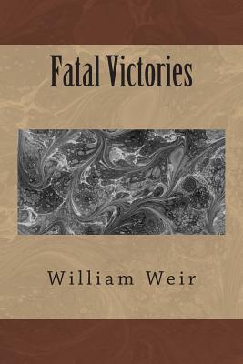 Fatal Victories - Weir, William