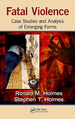 Fatal Violence: Case Studies and Analysis of Emerging Forms - Holmes, Ronald M, Dr., and Holmes, Stephen T