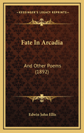 Fate in Arcadia: And Other Poems (1892)