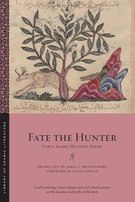 Fate the Hunter: Early Arabic Hunting Poems - Montgomery, James E (Translated by), and Oswald, Alice (Foreword by)