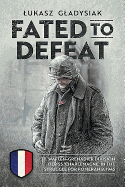 Fated to Defeat: 33. Waffen-Grenadier Division Der Ss 'Charlemagne' in the Struggle for Pomerania 1945