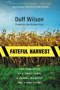 Fateful Harvest: The True Story of a Small Town, a Global Industry, and a Toxic Secret - Wilson, Duff