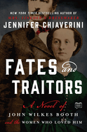 Fates and Traitors: A Novel of John Wilkes Booth and the Women Who Loved Him