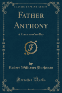 Father Anthony: A Romance of To-Day (Classic Reprint)