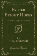 Father Bright Hopes: Or an Old Clergyman's Vacation (Classic Reprint)