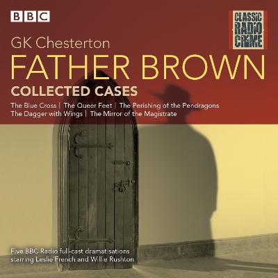 Father Brown: Collected Cases: Classic Radio Crime - Chesterton, G.K., and French, Leslie (Read by), and Rushton, Willie (Read by)