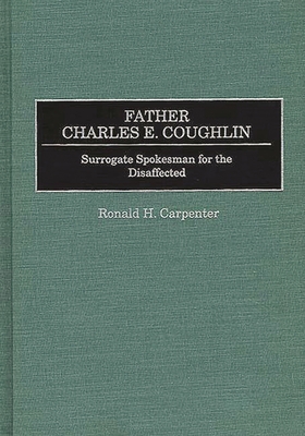 Father Charles E. Coughlin: Surrogate Spokesman for the Disaffected - Carpenter, Ronald H