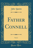 Father Connell, Vol. 2 (Classic Reprint)