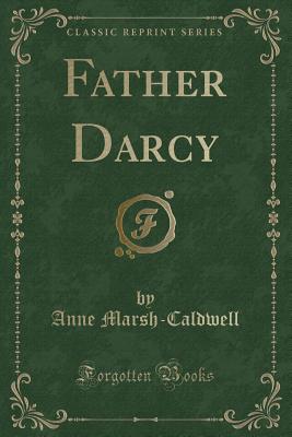 Father Darcy (Classic Reprint) - Marsh-Caldwell, Anne