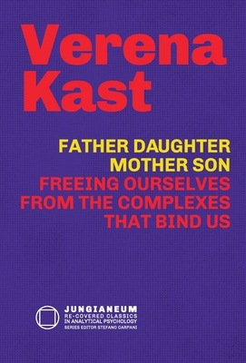 Father-Daughter, Mother-Son: Freeing Ourselves from the Complexes That Bind Us - Kast, Verena, and Carpani, Stefano (Editor)