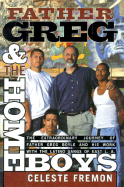 Father Greg and the Homeboys: The Extraordinary Journey of Father Boyle and His Work with the Latino Gangs of East L.A. - Fremon, Celeste