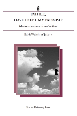 Father, Have I Kept My Promise?: Madness as Seen from Within - Weisskopf-Joelson, Edith