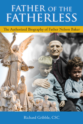 Father of the Fatherless: The Authorized Biography of Father Nelson Baker - Gribble, Richard