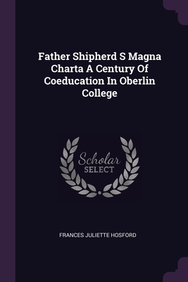 Father Shipherd S Magna Charta A Century Of Coeducation In Oberlin College - Hosford, Frances Juliette