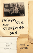 Father, Son and Soldering Gun: Stories That Forge Us