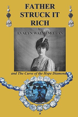 Father Struck It Rich and the Curse of the Hope Diamond - McLean, Evalyn Walsh, and Sloan, Sam