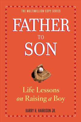 Father to Son: Life Lessons on Raising a Boy - Harrison Jr, Harry H