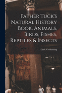 Father Tuck's Natural History Book. Animals, Birds, Fishes, Reptiles & Insects