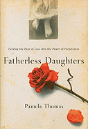 Fatherless Daughters: Turning the Pain of Loss Into the Power of Forgiveness