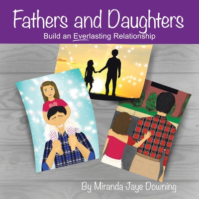 Fathers and Daughters: Build an Everlasting Relationship - Downing, Miranda Jaye