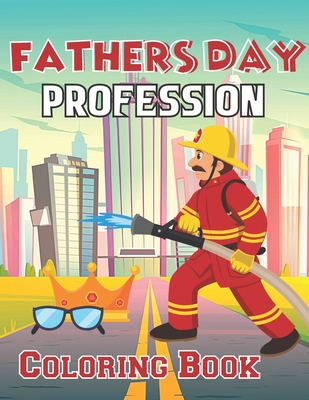 Fathers Day Profession Coloring Book: Happy Father's Day Love your Child Mindfulness Coloring Activity Book Gift Ideas - Leonard, Karen
