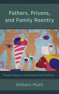 Fathers, Prisons, and Family Reentry: Presencing as a Framework and Method