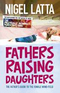 Fathers Raising Daughters: The Father's Guide to the Female Mind-Field