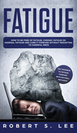 Fatigue: How to be Free of Fatigue, Chronic Fatigue or Adrenal Fatigue and Cure it Forever without Resorting to Harmful Meds