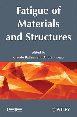 Fatigue of Materials and Structures: Fundamentals - Bathias, Claude (Editor), and Pineau, Andr (Editor)