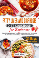Fatty Liver and Cirrhosis Diet Cookbook for Beginners: Nourishing Meals and Transformative Nutrition Strategies to Reverse Liver Damage and Improve Wellness