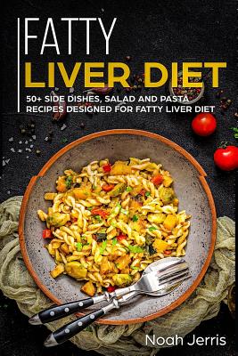 Fatty Liver Diet: 50+ Side Dishes, Salad and Pasta Recipes Designed for Fatty Liver Diet - Jerris, Noah