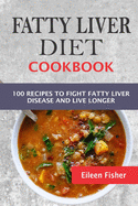 Fatty Liver Diet Cookbook: 100 Recipes To Fight Fatty Liver Disease And Live Longer