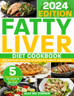 Fatty Liver Diet Cookbook: The Most Complete Step-By-Step Guide with 365 Days of Healthy Recipes to Purify Your Liver to Regain Health and Energy. Up to 5 Ingredients to Cook in 30 Mins or Less